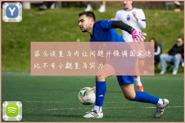 菲戈谈皇马内讧问题并强调国家德比不可小觑皇马实力