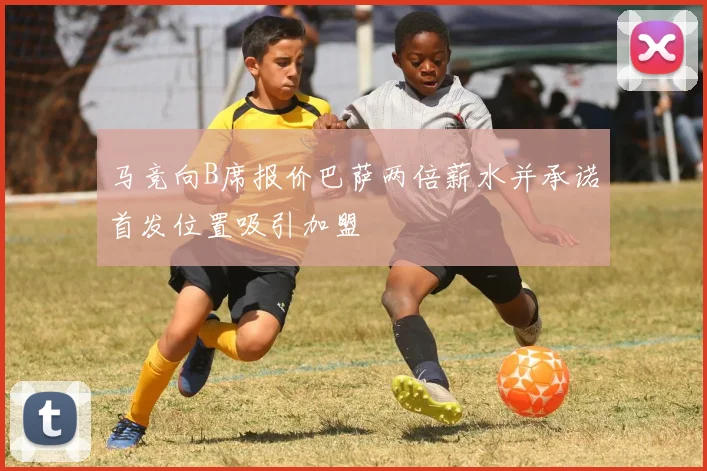 马竞向B席报价巴萨两倍薪水并承诺首发位置吸引加盟