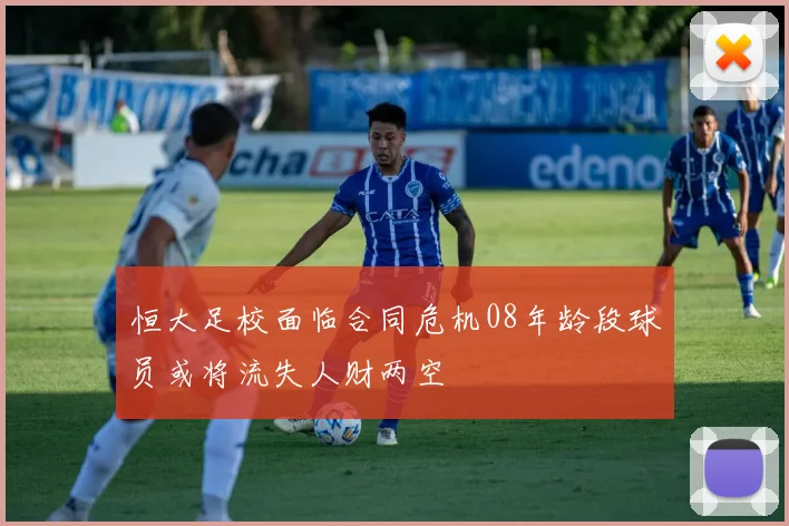恒大足校面临合同危机08年龄段球员或将流失人财两空